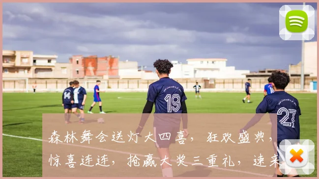 森林舞会送灯大四喜，狂欢盛典，惊喜连连，抢赢大奖三重礼，速来参与